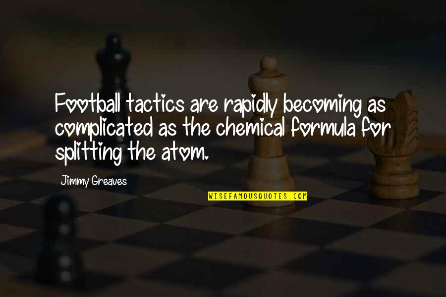 Chemical Formula Quotes By Jimmy Greaves: Football tactics are rapidly becoming as complicated as