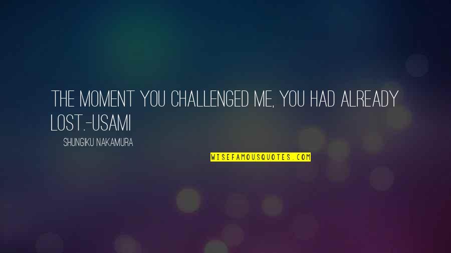 Chemical Garden Trilogy Quotes By Shungiku Nakamura: The moment you challenged me, you had already