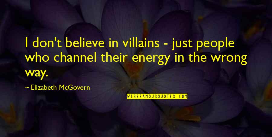 Chemical Imbalance Quotes By Elizabeth McGovern: I don't believe in villains - just people