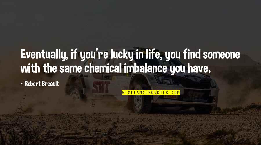 Chemical Imbalance Quotes By Robert Breault: Eventually, if you're lucky in life, you find