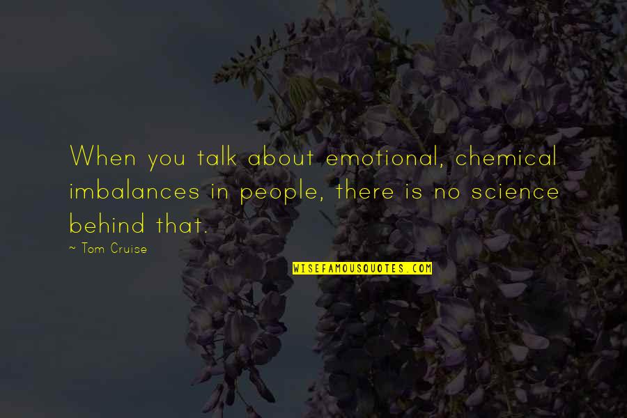 Chemical Imbalance Quotes By Tom Cruise: When you talk about emotional, chemical imbalances in