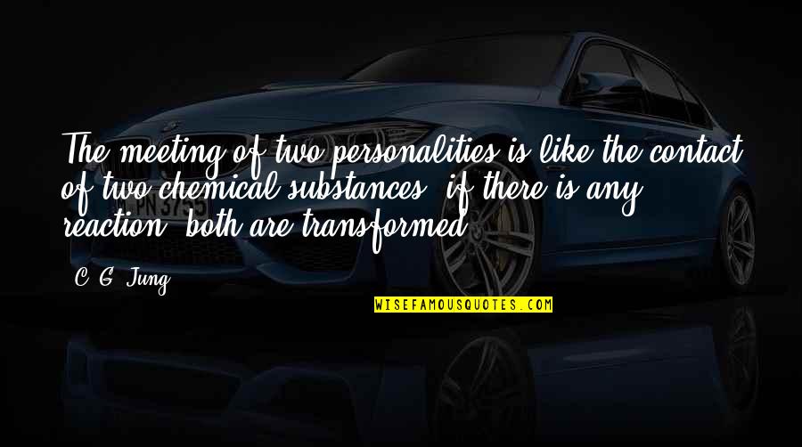 Chemical Reaction Quotes By C. G. Jung: The meeting of two personalities is like the