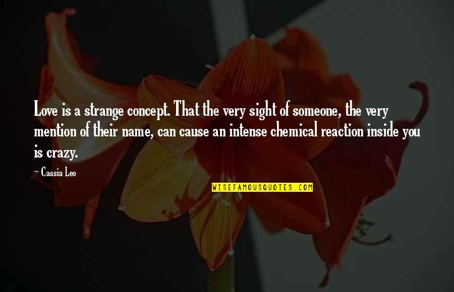 Chemical Reaction Quotes By Cassia Leo: Love is a strange concept. That the very