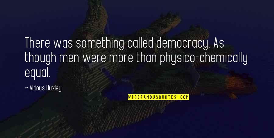 Chemically Quotes By Aldous Huxley: There was something called democracy. As though men