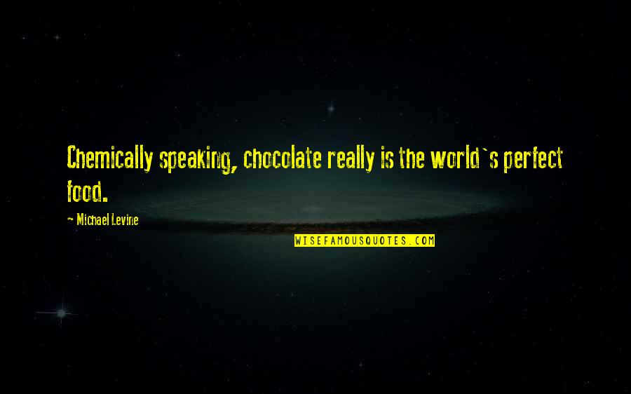 Chemically Quotes By Michael Levine: Chemically speaking, chocolate really is the world's perfect