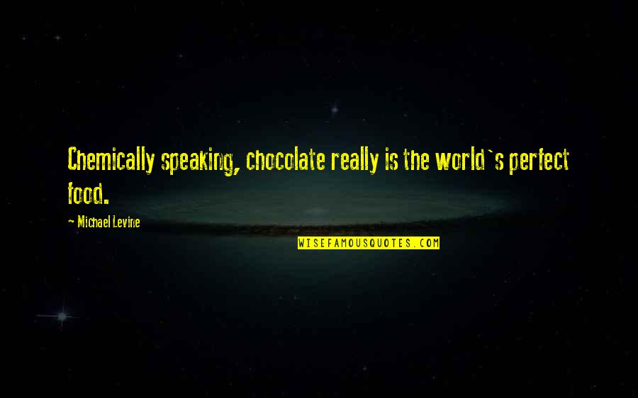 Chemically Quotes By Michael Levine: Chemically speaking, chocolate really is the world's perfect Chemically Quotes By Michael Levine: Chemically speaking, chocolate really is the world's perfect