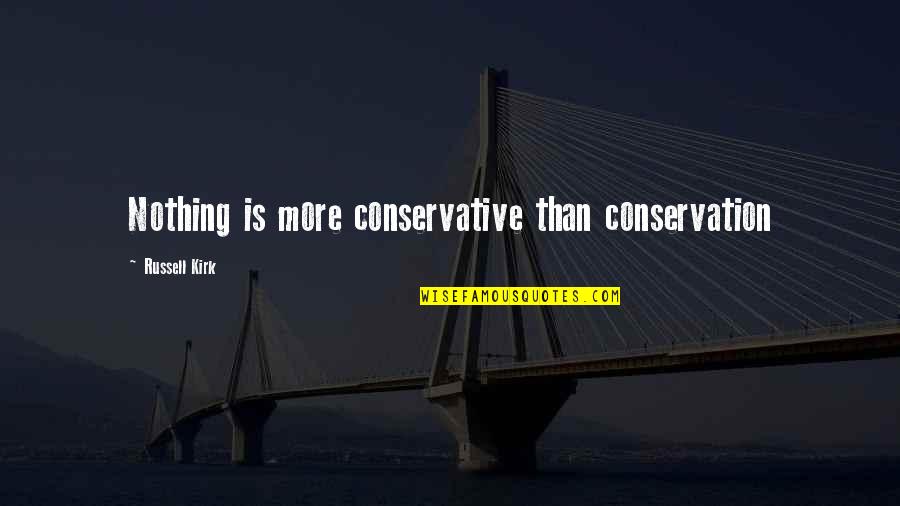 Chemically Quotes By Russell Kirk: Nothing is more conservative than conservation