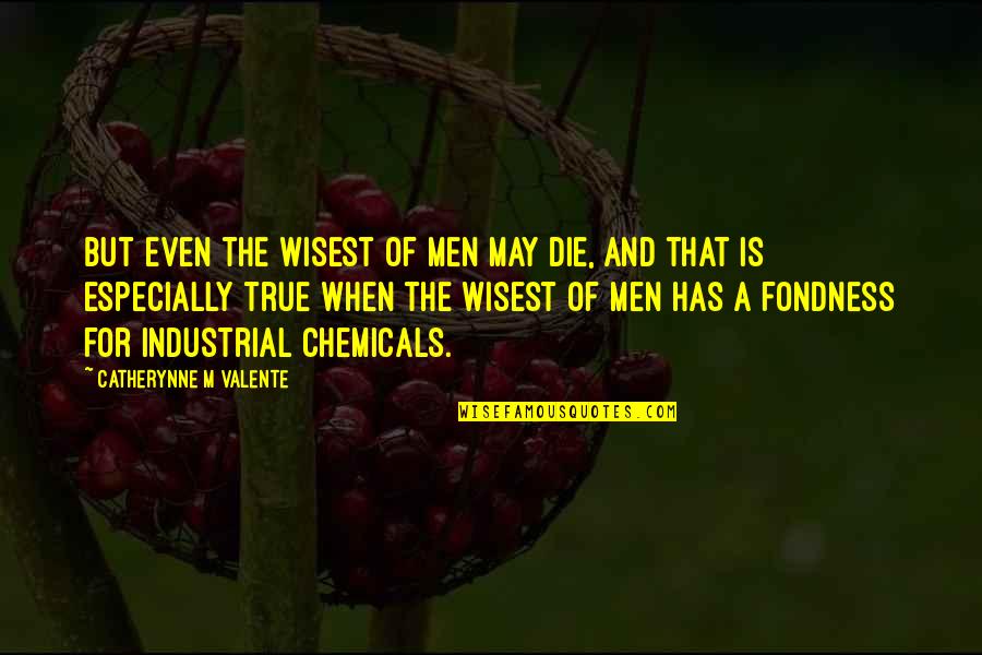 Chemicals Best Quotes By Catherynne M Valente: But even the wisest of men may die, Chemicals Best Quotes By Catherynne M Valente: But even the wisest of men may die,