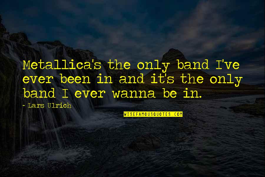 Chemicus Quotes By Lars Ulrich: Metallica's the only band I've ever been in
