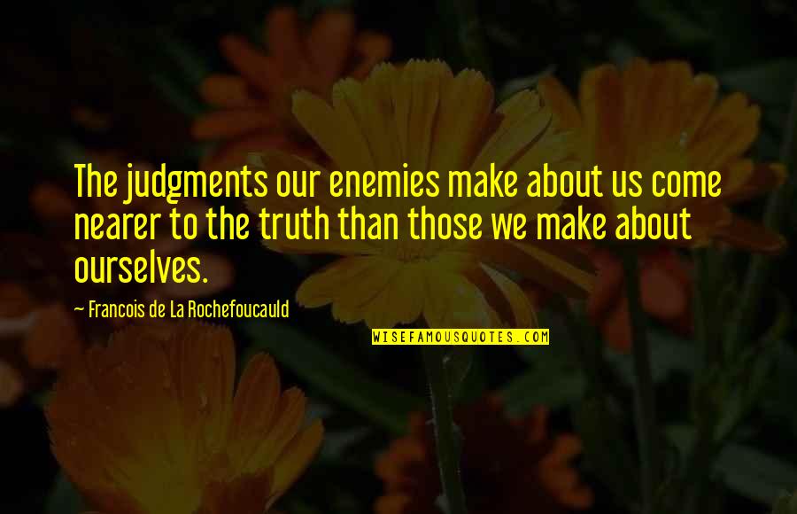 Chemikant Quotes By Francois De La Rochefoucauld: The judgments our enemies make about us come