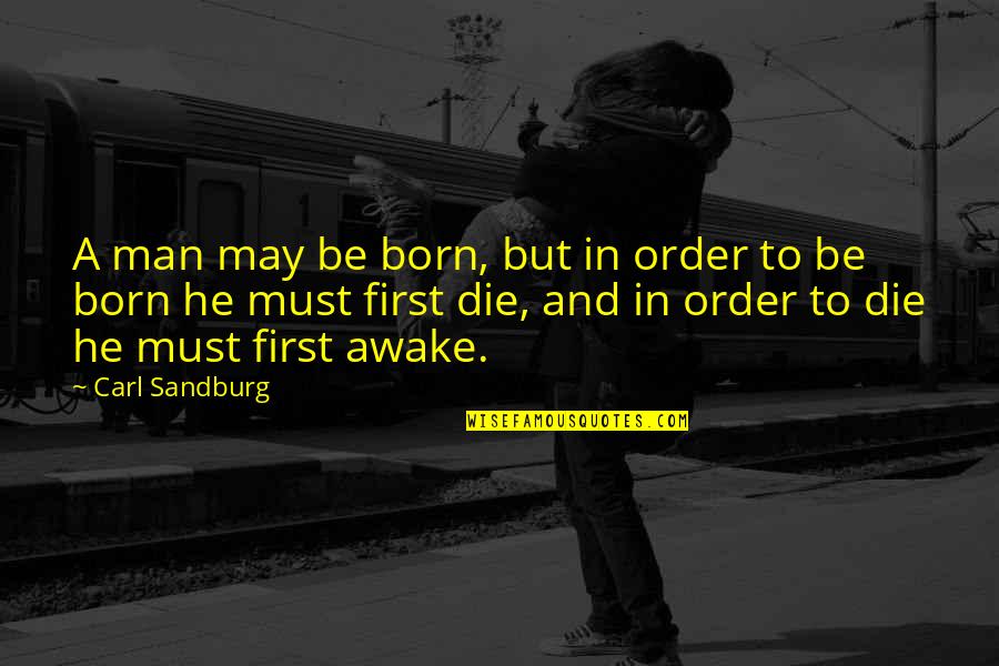 Chemiker Zeitung Quotes By Carl Sandburg: A man may be born, but in order Chemiker Zeitung Quotes By Carl Sandburg: A man may be born, but in order