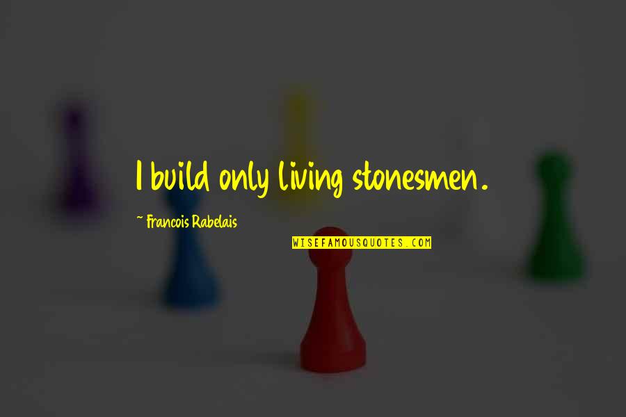 Chemiker Zeitung Quotes By Francois Rabelais: I build only living stonesmen. Chemiker Zeitung Quotes By Francois Rabelais: I build only living stonesmen.