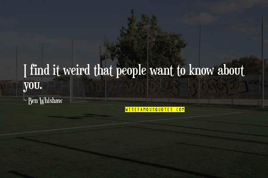 Chemin De Fer Quotes By Ben Whishaw: I find it weird that people want to Chemin De Fer Quotes By Ben Whishaw: I find it weird that people want to