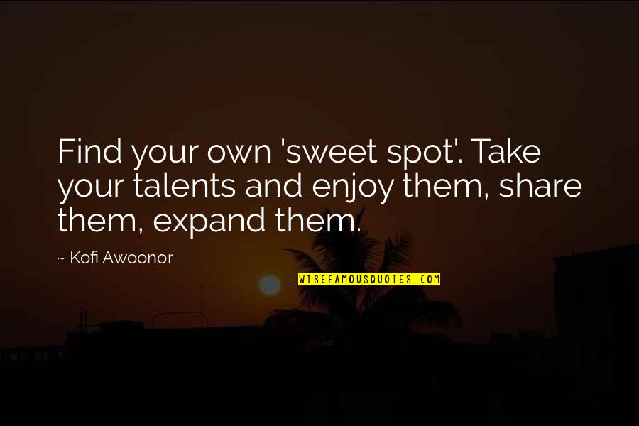 Chemineer Quotes By Kofi Awoonor: Find your own 'sweet spot'. Take your talents
