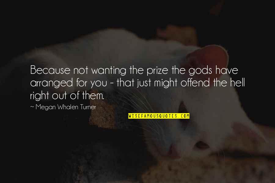 Chemineer Quotes By Megan Whalen Turner: Because not wanting the prize the gods have