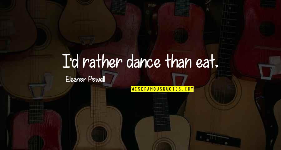 Chemins Quotes By Eleanor Powell: I'd rather dance than eat.