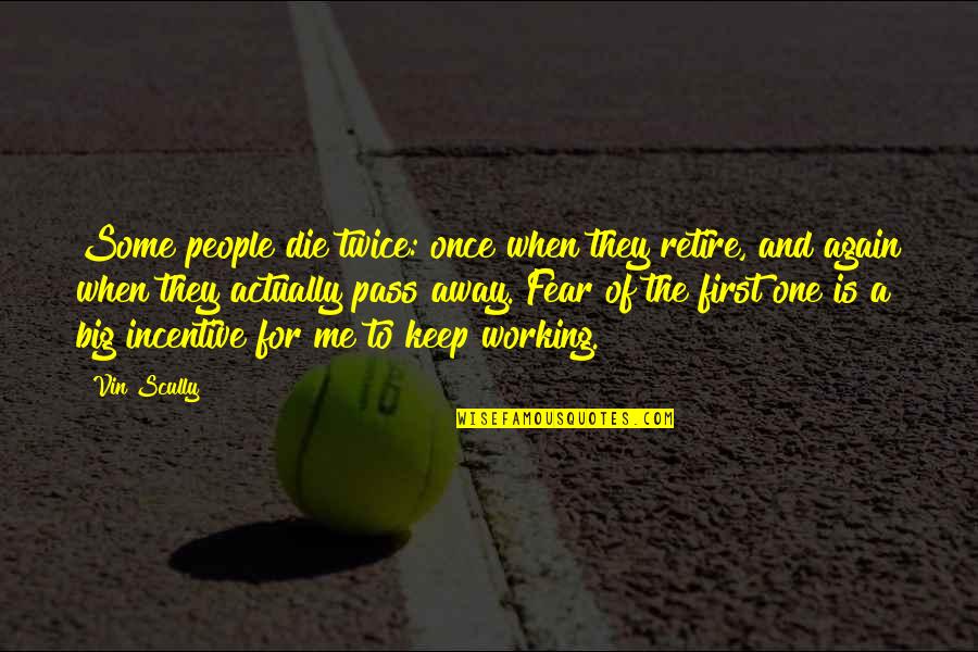 Chemique Quotes By Vin Scully: Some people die twice: once when they retire,