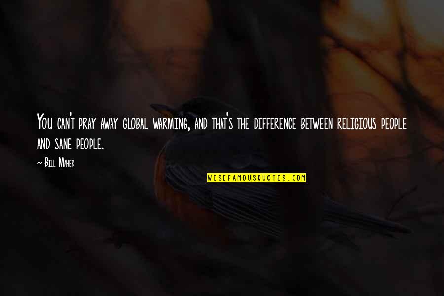 Chemische Fabrik Quotes By Bill Maher: You can't pray away global warming, and that's Chemische Fabrik Quotes By Bill Maher: You can't pray away global warming, and that's