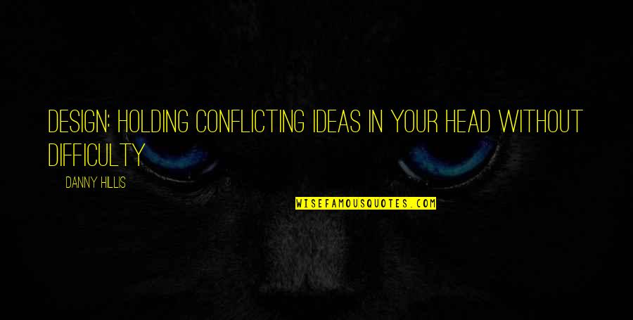 Chemische Fabrik Quotes By Danny Hillis: Design: holding conflicting ideas in your head without