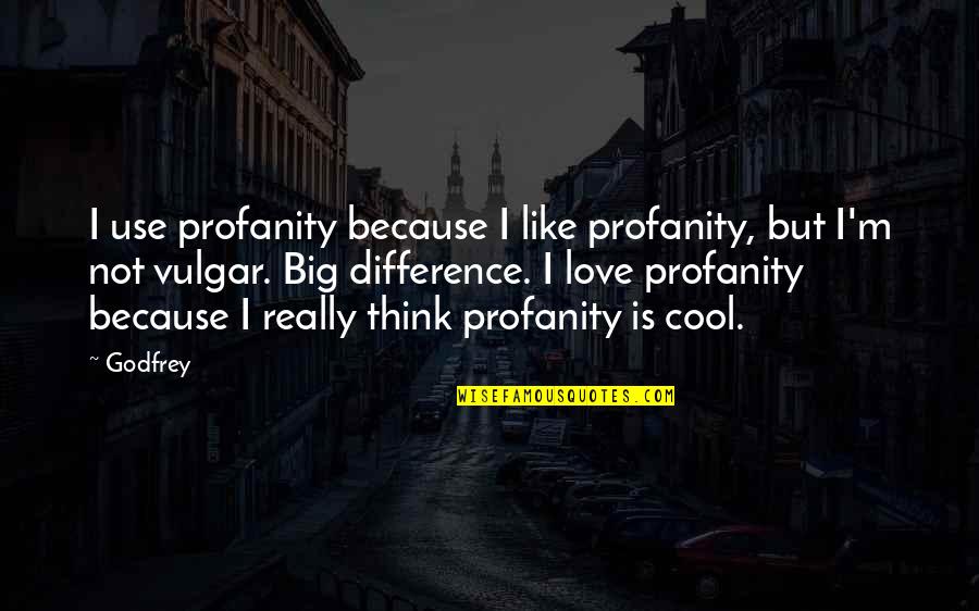 Chemisette Homme Quotes By Godfrey: I use profanity because I like profanity, but Chemisette Homme Quotes By Godfrey: I use profanity because I like profanity, but