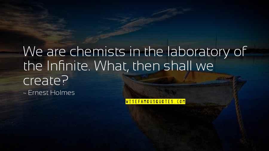 Chemist Quotes By Ernest Holmes: We are chemists in the laboratory of the