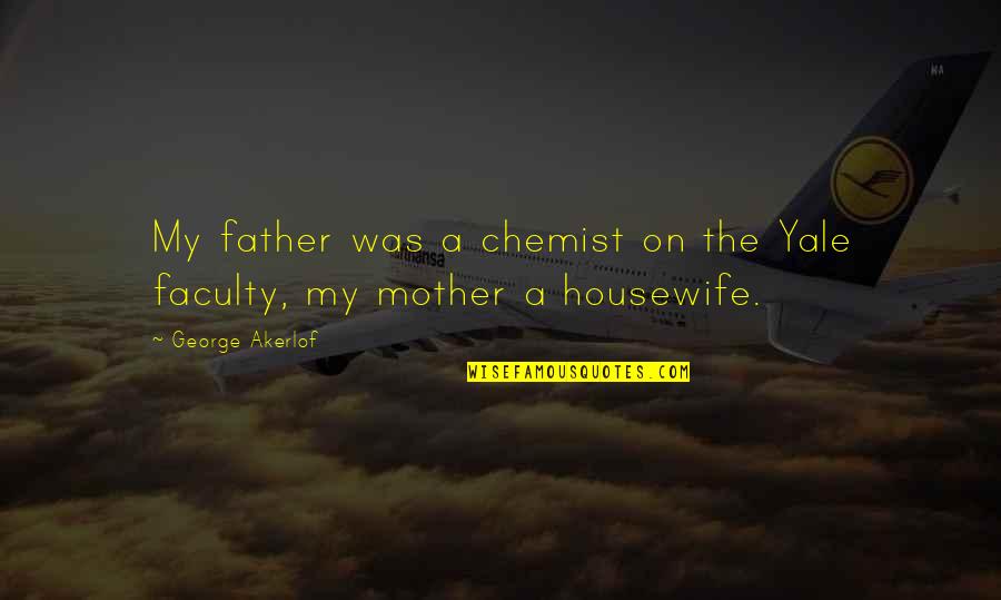 Chemist Quotes By George Akerlof: My father was a chemist on the Yale Chemist Quotes By George Akerlof: My father was a chemist on the Yale