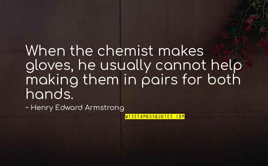 Chemist Quotes By Henry Edward Armstrong: When the chemist makes gloves, he usually cannot Chemist Quotes By Henry Edward Armstrong: When the chemist makes gloves, he usually cannot