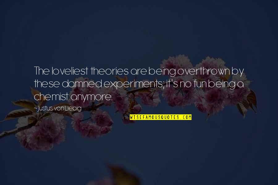 Chemist Quotes By Justus Von Liebig: The loveliest theories are being overthrown by these Chemist Quotes By Justus Von Liebig: The loveliest theories are being overthrown by these