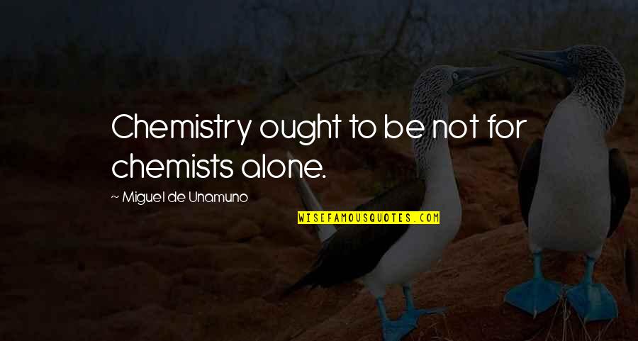 Chemist Quotes By Miguel De Unamuno: Chemistry ought to be not for chemists alone. Chemist Quotes By Miguel De Unamuno: Chemistry ought to be not for chemists alone.