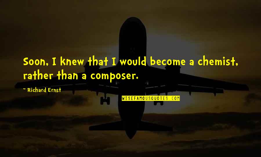 Chemist Quotes By Richard Ernst: Soon, I knew that I would become a