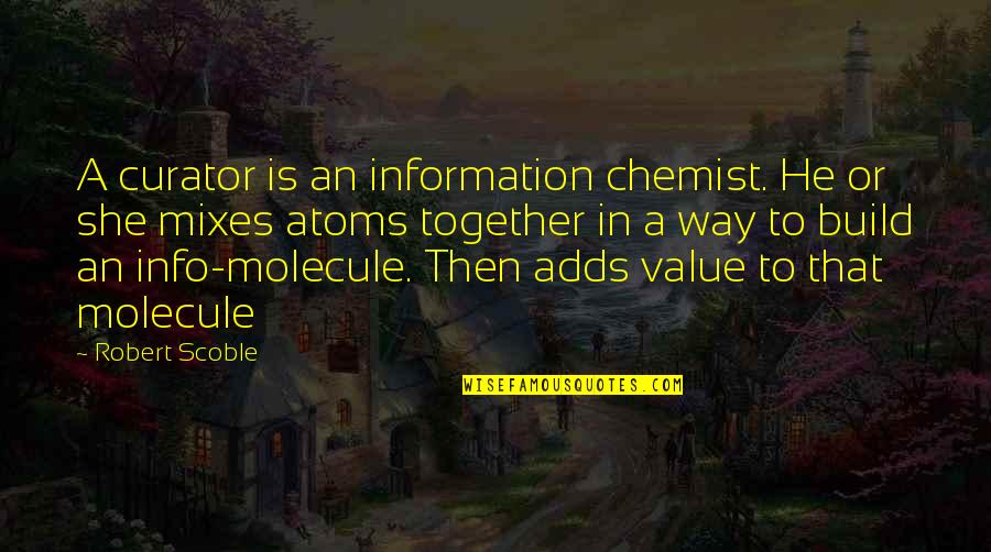 Chemist Quotes By Robert Scoble: A curator is an information chemist. He or Chemist Quotes By Robert Scoble: A curator is an information chemist. He or