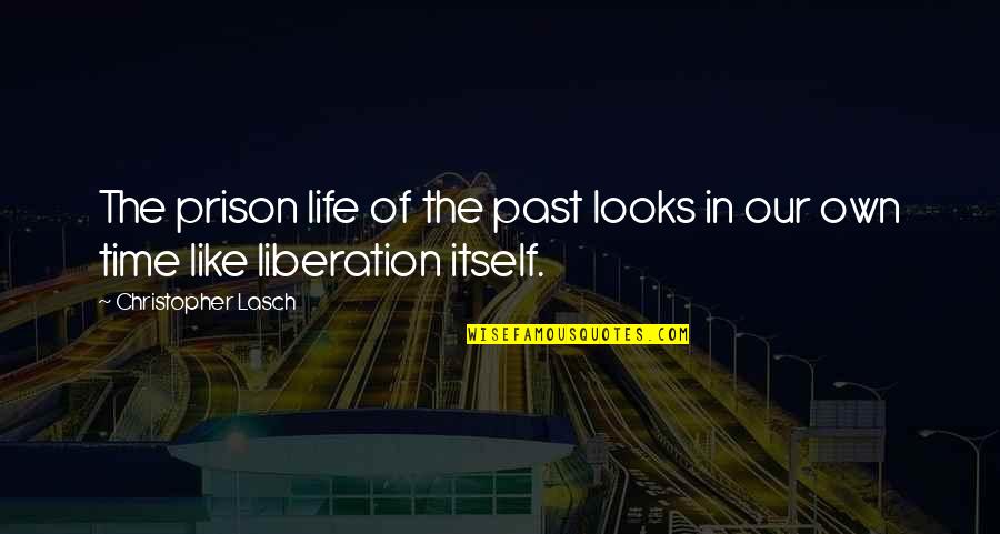Chemistries Quotes By Christopher Lasch: The prison life of the past looks in Chemistries Quotes By Christopher Lasch: The prison life of the past looks in