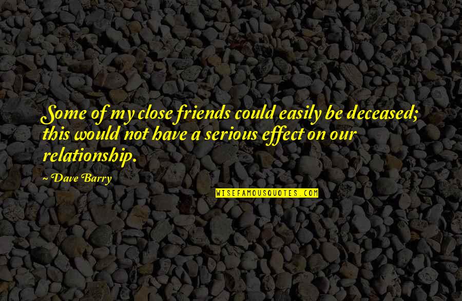 Chemistries Quotes By Dave Barry: Some of my close friends could easily be Chemistries Quotes By Dave Barry: Some of my close friends could easily be