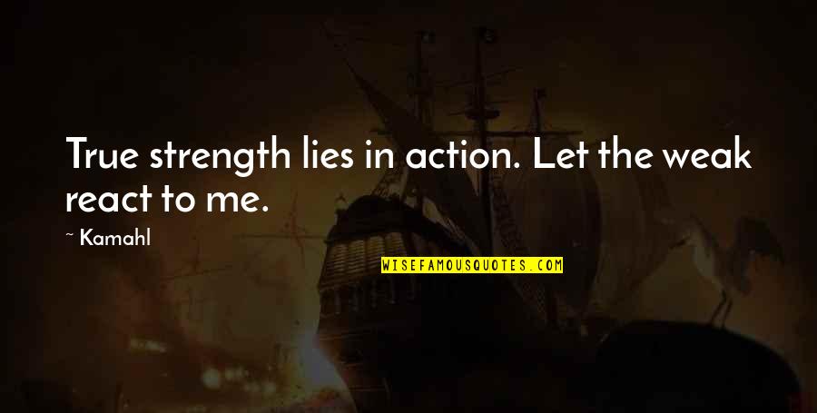 Chemistries Quotes By Kamahl: True strength lies in action. Let the weak