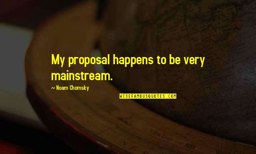 Chemistry And Compatibility Quotes By Noam Chomsky: My proposal happens to be very mainstream. Chemistry And Compatibility Quotes By Noam Chomsky: My proposal happens to be very mainstream.