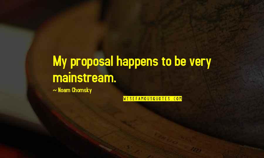 Chemistry And Compatibility Quotes By Noam Chomsky: My proposal happens to be very mainstream.