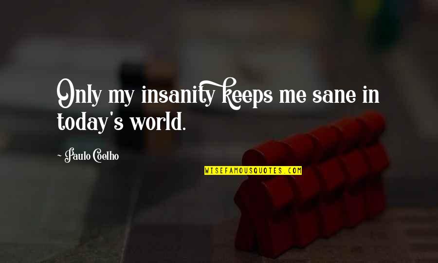 Chemistry And Compatibility Quotes By Paulo Coelho: Only my insanity keeps me sane in today's Chemistry And Compatibility Quotes By Paulo Coelho: Only my insanity keeps me sane in today's