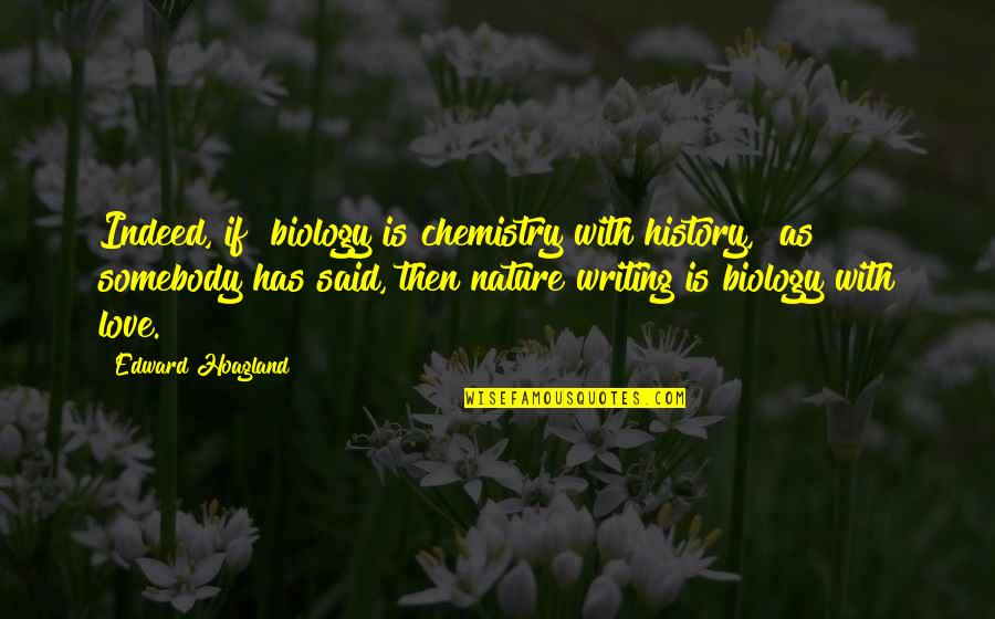 Chemistry And Love Quotes By Edward Hoagland: Indeed, if "biology is chemistry with history," as