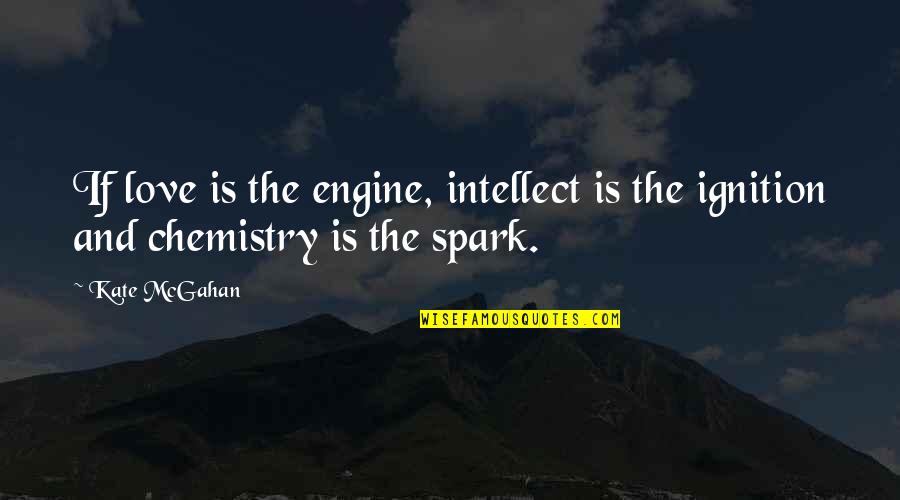 Chemistry And Love Quotes By Kate McGahan: If love is the engine, intellect is the