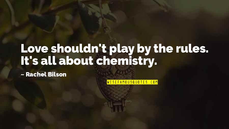 Chemistry And Love Quotes By Rachel Bilson: Love shouldn't play by the rules. It's all