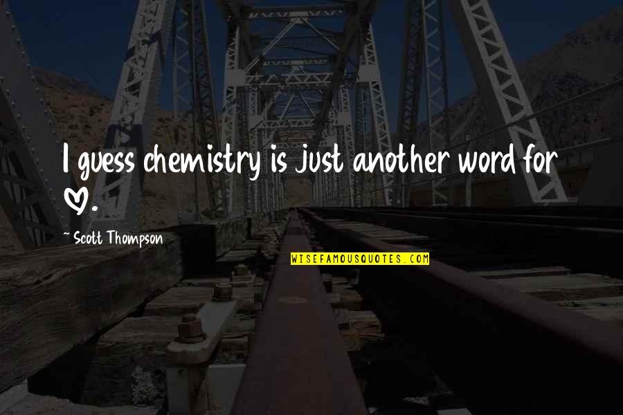 Chemistry And Love Quotes By Scott Thompson: I guess chemistry is just another word for