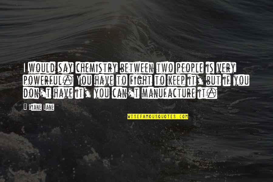 Chemistry Between Two People Quotes By Diane Lane: I would say chemistry between two people is