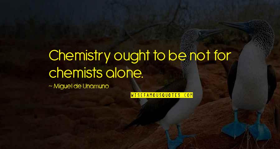 Chemistry By Chemists Quotes By Miguel De Unamuno: Chemistry ought to be not for chemists alone.