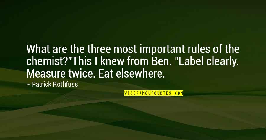 Chemistry By Chemists Quotes By Patrick Rothfuss: What are the three most important rules of