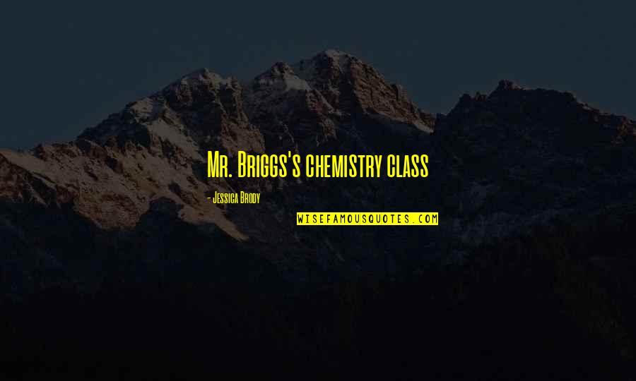 Chemistry Class Quotes By Jessica Brody: Mr. Briggs's chemistry class Chemistry Class Quotes By Jessica Brody: Mr. Briggs's chemistry class