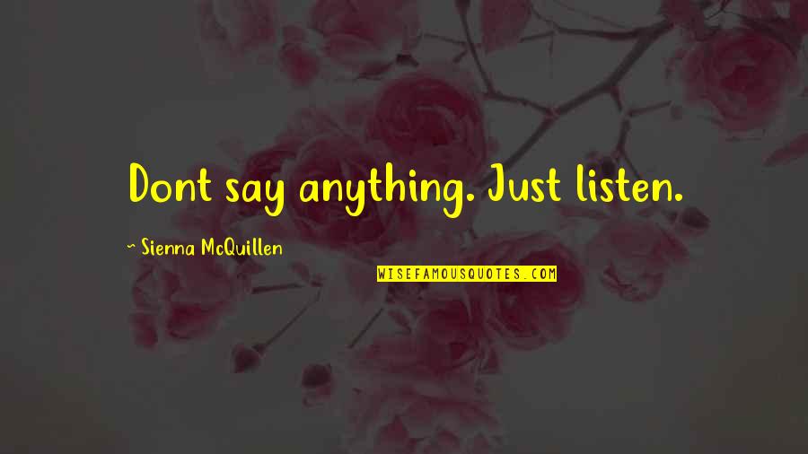 Chemistry Class Quotes By Sienna McQuillen: Dont say anything. Just listen. Chemistry Class Quotes By Sienna McQuillen: Dont say anything. Just listen.