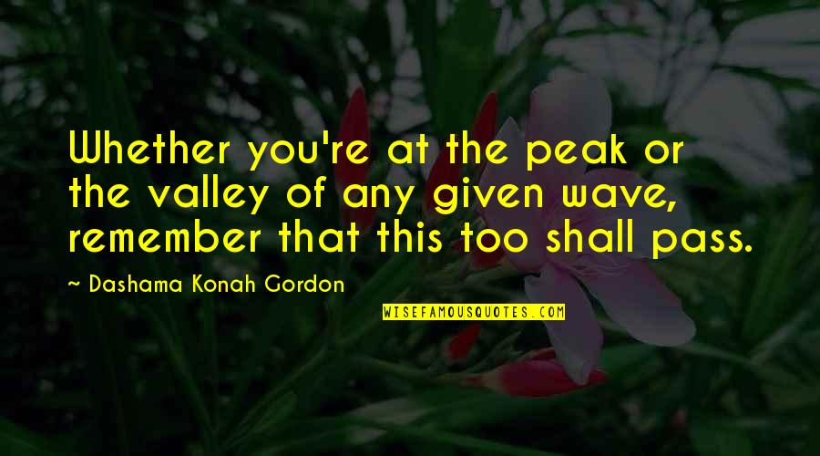 Chemistry Exam Quotes By Dashama Konah Gordon: Whether you're at the peak or the valley