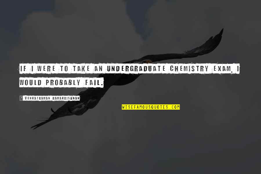 Chemistry Exam Quotes By Venkatraman Ramakrishnan: If I were to take an undergraduate chemistry