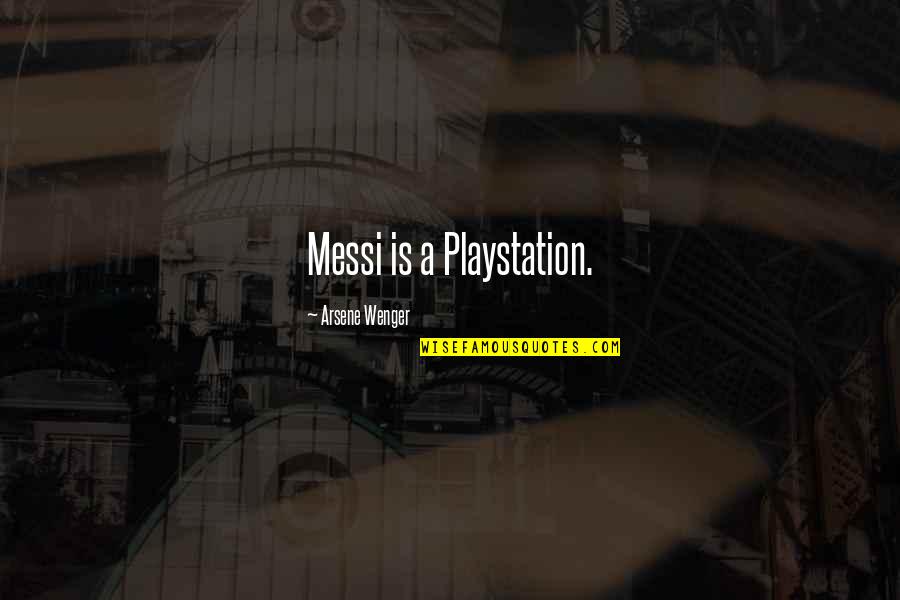 Chemistry Funny Quotes By Arsene Wenger: Messi is a Playstation.