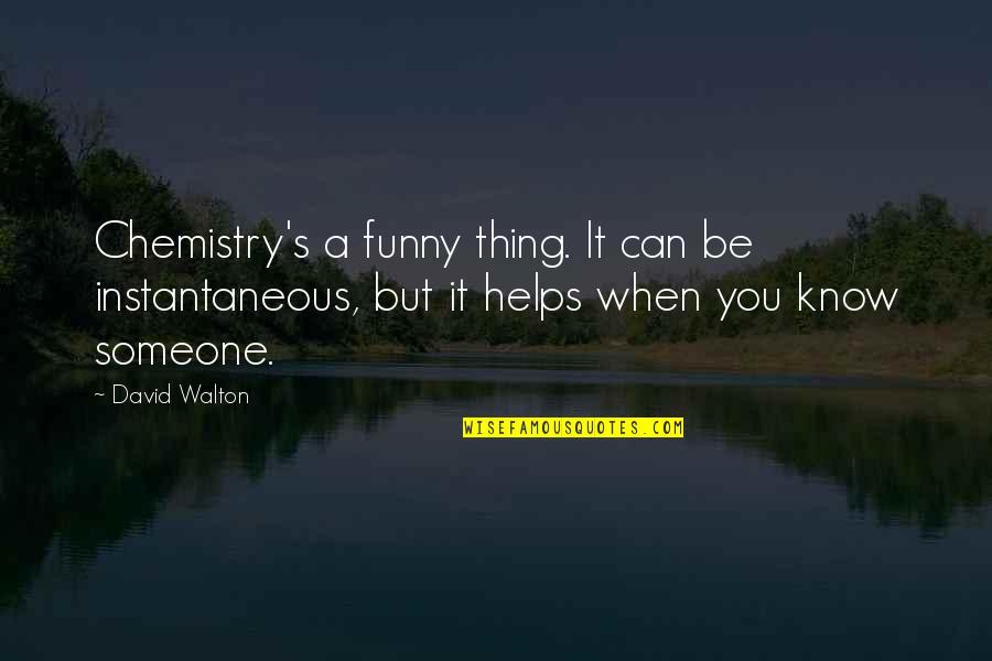 Chemistry Funny Quotes By David Walton: Chemistry's a funny thing. It can be instantaneous,